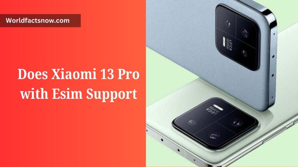 Does Xiaomi 13 Pro with Esim Support​